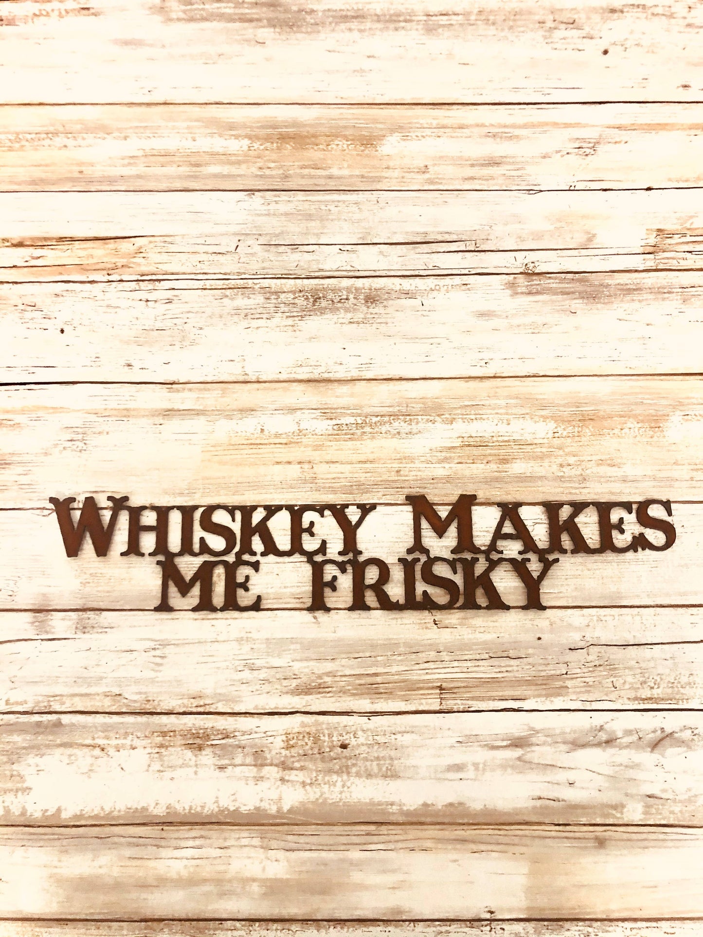 Whiskey Makes Me Frisky Funny Drinking Rustic Sign